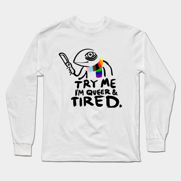 Try Me. I'm Queer and Tired Long Sleeve T-Shirt by Secret Sleepover Society